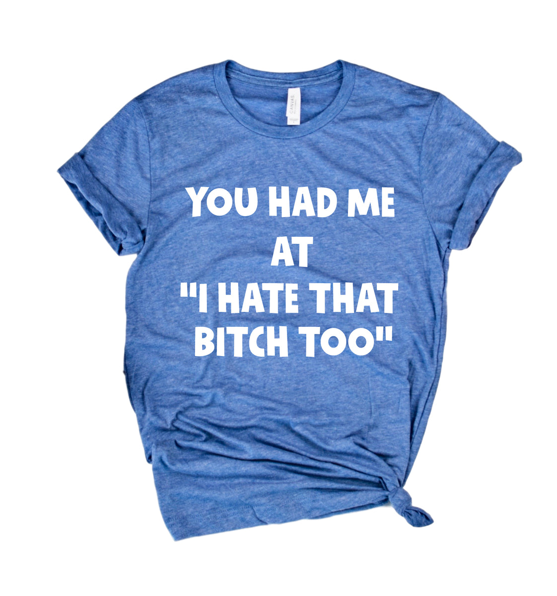 You Had Me At I Hate That Bitch Too Shirt | Unisex Crew | High Quality ...